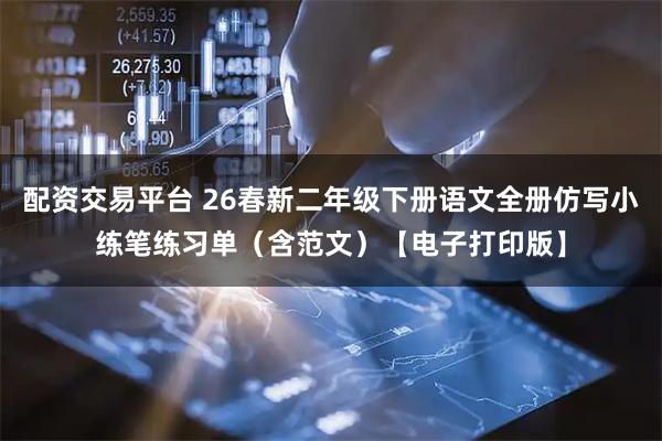 配资交易平台 26春新二年级下册语文全册仿写小练笔练习单（含范文）【电子打印版】