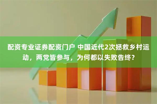 配资专业证券配资门户 中国近代2次拯救乡村运动，两党皆参与，为何都以失败告终？